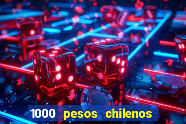 1000 pesos chilenos em reais